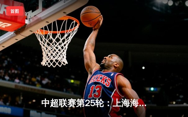 中超联赛第25轮：上海海港3-1击败山东泰山，武磊梅开二度领跑射手榜