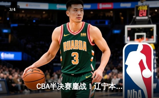CBA半决赛鏖战！辽宁本钢加时逆转广东宏远，赵继伟砍33+8+5创生涯新高 - 3