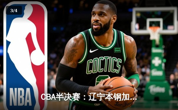 CBA半决赛：辽宁本钢加时力克广东宏远，总比分2-1夺赛点 - 3