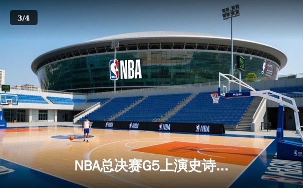NBA总决赛G5上演史诗逆转 库里砍下43分助勇士夺得赛点 - 3