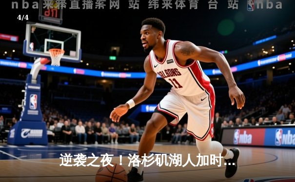 逆袭之夜！洛杉矶湖人加时险胜金州勇士，詹姆斯三双力挽狂澜 - 4