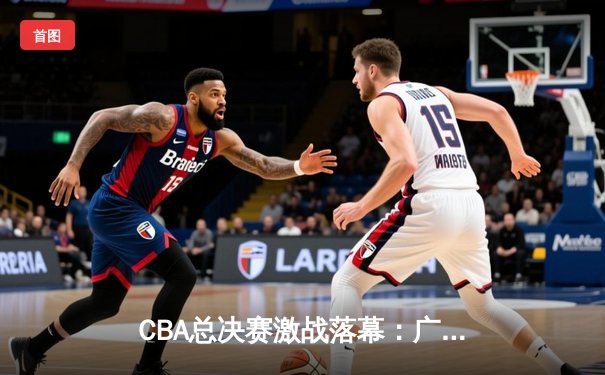 CBA总决赛激战落幕：广东宏远加时逆转胜辽宁，易建联独揽30分14篮板